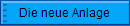 Die neue Anlage